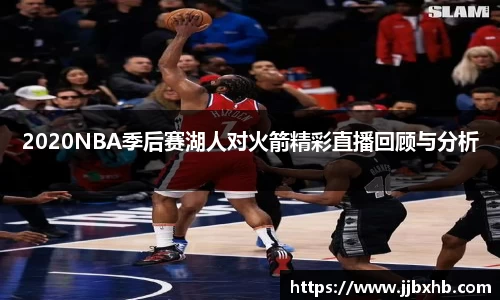 2020NBA季后赛湖人对火箭精彩直播回顾与分析